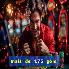 mais de 1.75 gols o que significa estrela bet